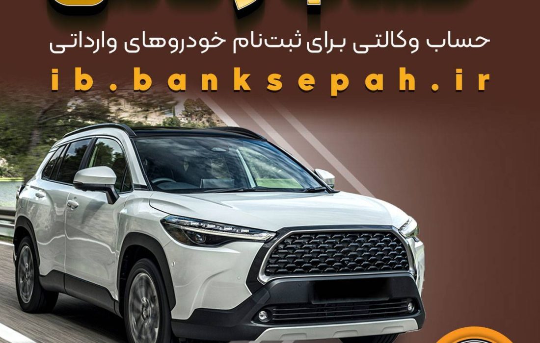 وکالتی کردن حساب‌های بانک سپه برای ثبت‌نام خودروهای وارداتی